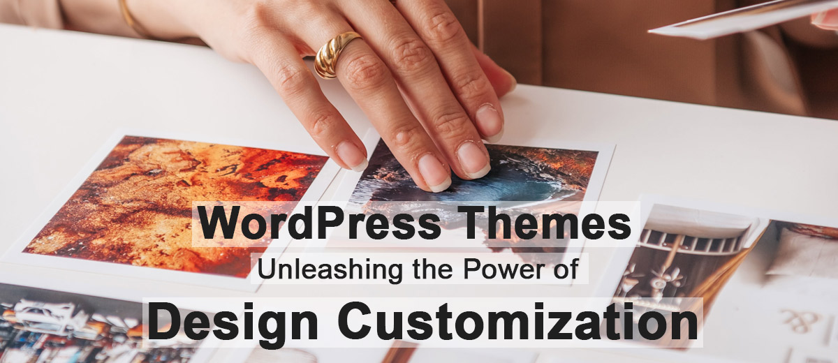 WordPress Themes: Unleashing the Power of Design Customization